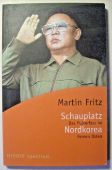 Schauplatz Nordkorea - Das Pulverfass im Fernen Osten von Martin Fritz